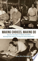 Lois Rita Helmbold — Making Choices, Making Do : Survival Strategies of Black and White Working-Class Women during the Great Depression