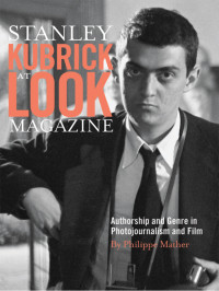 Mather, Philippe.; — Stanley Kubrick at Look Magazine