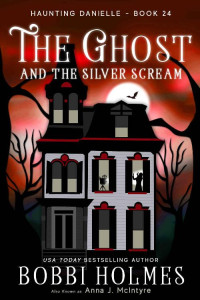 Bobbi Holmes — The Ghost and the Silver Scream (Haunting Danielle Book 24)