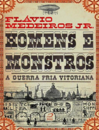 Flávio Jr. Medeiros — Homens e Monstros - A Guerra Fria Vitoriana