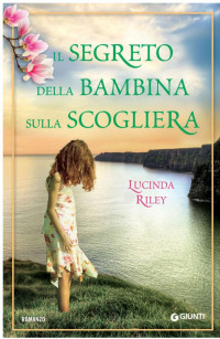 Lucinda Riley [Riley, Lucinda] — Il Segreto Della Bambina Sulla Scogliera