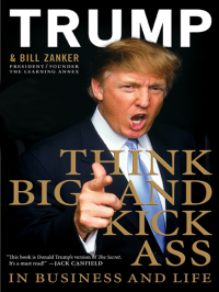 Donald J. Trump — Think BIG and Kick Ass in Business and Life