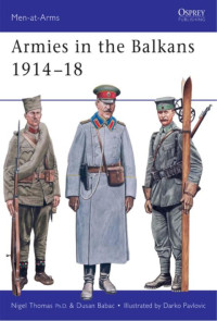 Nigel Thomas, Dusan Babac — Armies in the Balkans 1914–18 (Men-at-Arms Book 356)