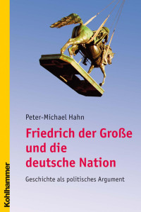 Peter-Michael Hahn — Friedrich der Große und die deutsche Nation