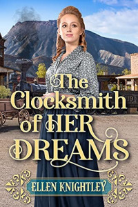 Ellen Knightley — The Clocksmith of Her Dreams: A Historical Western Romance