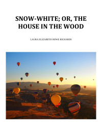 Laura Elizabeth Howe Richards — Snow-White; or, The House in the Wood