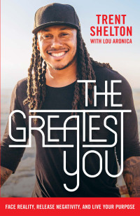 Trent Shelton — The Greatest You: Face Reality, Release Negativity, and Live Your Purpose