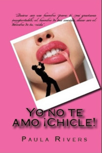 Paula Rivers — Yo no te amo ¡Chicle!