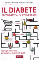 Alberto Bruno, Marco Accossato — Il diabete si combatte al supermercato. I consigli del medico per scegliere gli alimenti giusti