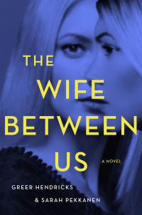 Greer Hendricks & Sarah Pekkanen — The Wife Between Us: A Novel
