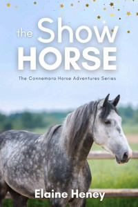 Elaine Heney — The Show Horse - Book 2 in the Connemara Horse Adventure Series for Kids | The Perfect Gift for Children age 8+. (Connemara Adventures)