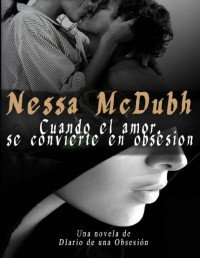 Nessa McDubh — Cuando el amor, se convierte en obsesión (Diario de una obsesión nº 1) (Spanish Edition)