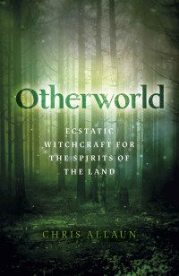 Allaun, Chris — Otherworld: Ecstatic Witchcraft for the Spirits of the Land