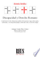 Santiago Castán Pérez-Gómez — Discapacidad y Derecho Romano: Condiciones de vida y limitaciones jurídicas de las personas ciegas, sordas, mudas, sordomudas y con discapacidad psíquica, intelectual y física en la Roma antigua