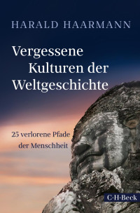 Haarmann, Harald — Vergessene Kulturen der Weltgeschichte: 25 verlorene Pfade der Menschheit