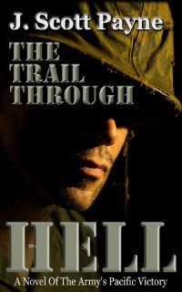 J. Scott Payne — The Trail Through Hell: A Novel Of The Army's Pacific Victory