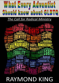 Raymond S. King — What Every Adventist Should Know About GLBTQ