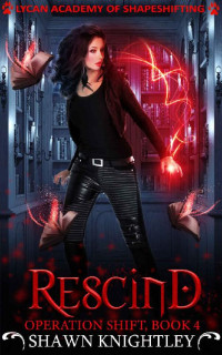 Shawn Knightley — Rescind: (Lycan Academy of Shapeshifting: Operation Shift, Book 4)