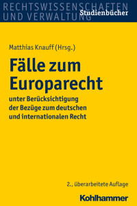 Matthias Knauff & Florian Gonsior & Thomas Holzner & Urs Kramer & Daniel Krausnick & Johannes Saurer, LL.M. & Meinhard Schröder & Sebastian Unger & Ferdinand Wollenschläger — Fälle zum Europarecht