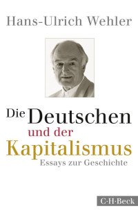 Hans-Ulrich Wehler; — Die Deutschen und der Kapitalismus