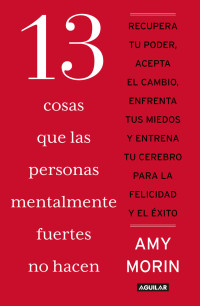 Amy Morin — 13 cosas que las personas mentalmente fuertes no hacen (Spanish Edition)
