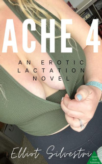 Elliot Silvestri — Ache 4: An Erotic Lactation Novel