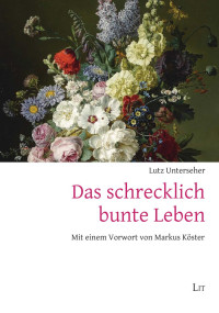 Lutz Unterseher; — Das schrecklich bunte Leben