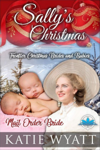 Katie Wyatt — Sally's Christmas (Frontier Christmas Brides and Babies Series Book 1)