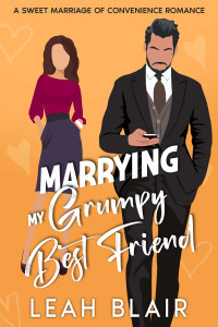 Leah Blair — Marrying My Grumpy Best Friend: A Sweet Marriage of Convenience Romance