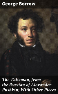 George Borrow — The Talisman, from the Russian of Alexander Pushkin; With Other Pieces