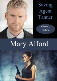 Mary Alford [Alford, Mary] — Saving Agent Tanner (Covert Justice #2)