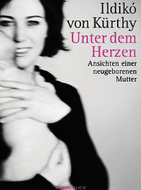 Kürthy, Ildikó von — Unter dem Herzen Ansichten einer neugeborenen Mutter