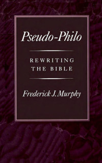 Frederick J. Murphy — Pseudo-Philo: Rewriting the Bible