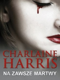 Charlaine Harris — Na Zawsze Martwy