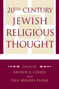 Authur A. Cohen & Paul Mendes-Flohr (Editors) — 20th Century Jewish Religious Thought: Original Essays on Critical Concepts, Movements, and Beliefs