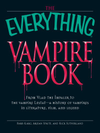 Barb Karg & Arjean Spaite & Rick Sutherland — The Everything Vampire Book: From Vlad the Impaler to the vampire Lestat - a history of vampires in Literature, Film, and Legend