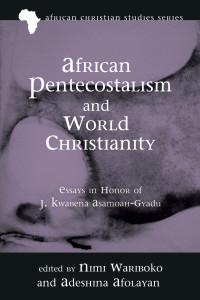 Nimi Wariboko;Adeshina Afolayan; — African Pentecostalism and World Christianity