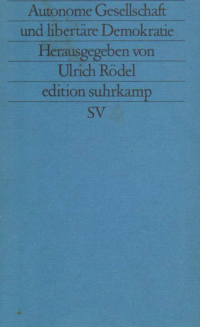 Ulrich Rödel (Hrsg), Claude Lefort, Cornelius Castoriadis, Marcel Gauchet — Autonome Gesellschaft und libertäre Demokratie