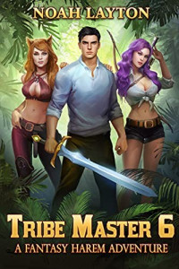 Noah Layton — Tribe Master 6: A Fantasy Harem Adventure