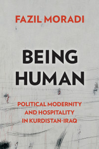 Fazil Moradi; — Being Human: Political Modernity and Hospitality in Kurdistan-Iraq