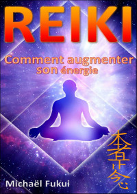 Michaël Fukui — REIKI - Comment augmenter son énergie (French Edition)