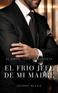 Johnny Alexis — El frio jefe de mi madre: Romance Contemporaneo (Spanish Edition)