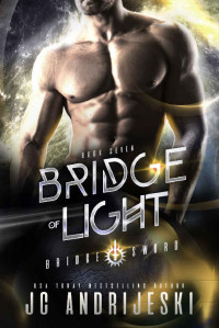 JC Andrijeski — Bridge Of Light: A Fated Mates, Enemies to Lovers, Psychic Warfare and Apocalyptic Romance (Bridge and Sword Book 7)