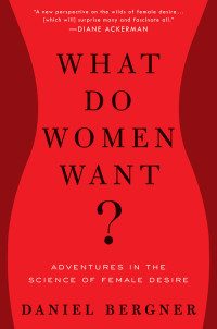 Daniel Bergner [Bergner, Daniel] — What Do Women Want?: Adventures in the Science of Female Desire