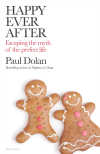 Paul Dolan — Happy ever after: escaping the myth of the perfect life