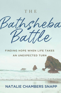 Snapp, Natalie Chambers; — The Bathsheba Battle: Finding Hope When Life Takes an Unexpected Turn