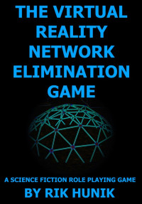 Rik Hunik — The Virtual Reality Network Elimination Game: A Science Fiction Role Playing Game