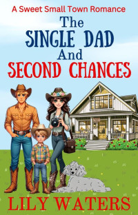 Lily Waters — The Single Dad and Second Chances: A Sweet Small Town Romance