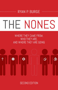 Ryan P. Burge; — The Nones: Where They Came From, Who They Are, and Where They Are Going