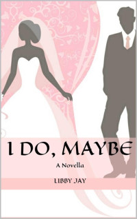  — I Do, Maybe: A Novella